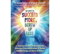 50 Ways to Succeed More And Screw Up Less!: A Journey to Self-Improvement, Effective Communication, and Better Relationships at Work and Home