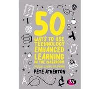 50 Ways to Use Technology Enhanced Learning in the Classroom by Atherton & Peter Edge Hill University & UK Peter Atherton, (Auteur)