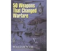 50 Weapons That Changed Warfare William Weir (Auteur)