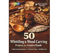 50 WHITTLING & WOOD CARVING PROJECTS FOR CREATIVE HANDS: A Fully Illustrated Guide to Carving Figures, Décor & Keepsakes for Complete Beginners | Video Tutorials Included