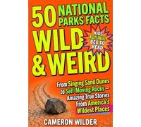 50 WILD & WEIRD NATIONAL PARKS FACTS: KIDS ACTUALLY BEG TO READ: From Singing Sand Dunes to Self-Moving Rocks - Amazing True Stories From America's Wildest Places