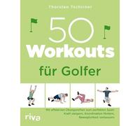 50 Workouts für Golfer: Mit effektiven Übungsreihen zum perfekten Spiel: Kraft steigern, Koordination fördern, Beweglichkeit verbessern | Fitnesstraining