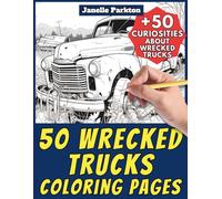 50 Wrecked Trucks Coloring Pages for Kids and Adults: +50 Amazing Facts about these Abandoned Cars. Coloring Book for Children and Teen Boys. Color and Learn with Janelle - Vehicles - Vol. 107