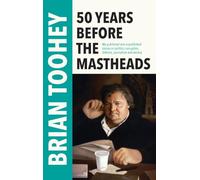 50 Years Before the Mastheads: My published and unpublished stories on politics, corruption, defence, journalism and secrecy