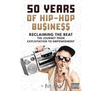 50 Years of Hip-Hop Business: Reclaiming the Beat; the Journey from Exploitation to Empowerment