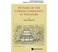 50 Years Of The Chinese Community In Singapore (World Scientific Series on Singapore's 50 Years of Nation-Building) - [Livre en VO] Cheng Lian Pang (Auteur)