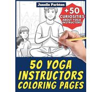 50 Yoga Instructors Coloring Pages for Kids and Adults: +50 Interesting Facts. Coloring Book for Children, Boys and Girls. Color and Learn with Janelle - Professions - Vol. 76