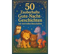 50 zauberhafte Gute-Nacht-Geschichten mit Herz - Einschlafgeschichten, die Kindern Mut, Liebe & Selbstvertrauen schenken: Ein liebevoll erzähltes ... Freundschaft, Mitgefühl, Mut & Selbstliebe!