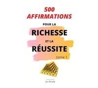 500 Affirmations Pour la Richesse et la Réussite Tome 1