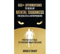 500+ Affirmations To Develop Mental Toughness For Athletes & Entrepreneurs; Positive Self-Talk To Perform Under Pressure.