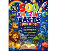 500 Amazing Facts for Kids: Fun, Funny & Mind-Blowing Facts About Animals, Dinosaurs, Space, Science, Oceans, Nature, History, the Human Body, ... More! | Perfect for Curious Kids Ages 6-12