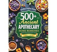 500+ Ancient Apothecary Home Remedies: The Complete Herbal Remedy Collection for Wellness, Balance, and Natural Healing