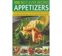 500 Best-Ever Recipes: Appetizers: The ultimate collection of first courses and finger food, snacks and starters, dips and dippers, shown in 500 stunning photographs - [Version Originale] Anne Hildyar
