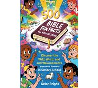 500 Bible Fun Facts For Kids & Teens: Discover the Wild, Weird, and Wow Moments You Never Learned in Sunday School