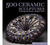 500 Ceramic Sculptures: Contemporary Practice, Singular Works