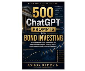 500 ChatGPT Prompts for Bond Investing: AI-Powered Research Frameworks for Fixed-Income Analysis, Treasury Bonds, Credit Markets, and Portfolio Management