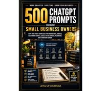 500 ChatGPT Prompts for Busy Small Business Owners: Copy-and-Paste Templates for Marketing, Emails, Customer Service, Sales, Social Media, Planning and Everyday Admin