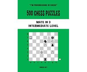 500 Chess Puzzles, Mate in 3, Intermediate Level: Solve chess problems and improve your tactical chess skills
