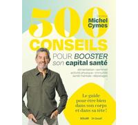 500 conseils pour booster son capital Santé - Le guide pour être bien dans son corps et dans sa tête - Docteur Michel Cymes: alimentation, sommeil, ... physique, immunité, santé mentale, dépistages