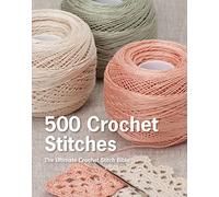 500 Crochet Stitches – The Ultimate Crochet Stitch Bible