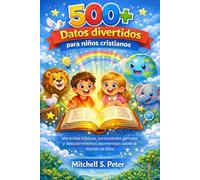 500+ Datos divertidos para niños cristianos: Maravillas bíblicas, curiosidades geniales y descubrimientos asombrosos sobre el mundo de Dios