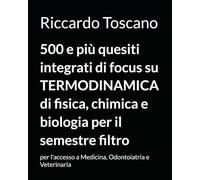 500 e più quesiti integrati di focus su TERMODINAMICA di fisica, chimica e biologia per il semestre filtro: per l'accesso a Medicina, Odontoiatria e Veterinaria