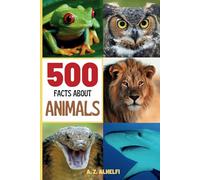 500 Facts About Animals: Animal Science Guide Book - Learn Fun & Fascinating Facts About The 5 Classes In The Animal Kingdom, The Different Species of Animals And More! (With Amazing Visuals)