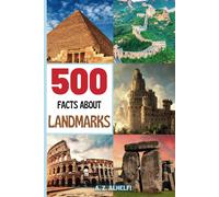 500 Facts About Landmarks: World Landmarks Guide Book - Learn Fun & Fascinating Facts About Geography And The Famous & Iconic Landmarks All Around The Globe! (With Amazing Visuals)