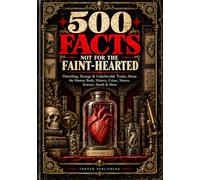 500 Facts Not for the Faint-Hearted: Disturbing, Strange & Unbelievable Truths About the Human Body, History, Crime, Nature, Science, Death & More