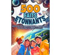 500 Faits étonnants: Plus de 500 anecdotes incroyables et amusantes pour émerveiller les jeunes esprits curieux, dès 8 ans.