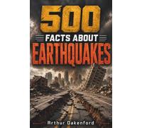 500 Fascinating Facts About Earthquakes: An Educational And Entertaining Journey Through Shaking Ground, Seismic Waves, Fault Lines And Mighty Tremors, Designed For Kids And Adults