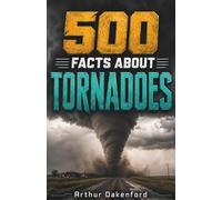 500 Fascinating Facts About Tornadoes: An Educational And Entertaining Journey Through Funnel Clouds, Storm Chasing Weather Science And Extreme Storms, Designed For Kids And Adults