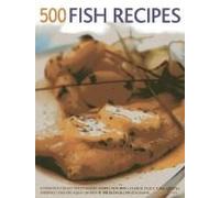 500 Fish Recipes: A Fabulous Collection of Classic Recipes Featuring Salmon, Trout, Tuna, Lobster, Sardines, Crab and Squid, Shown in 500 Glorious Photographs