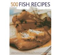500 Fish Recipes: A Fabulous Collection of Classic Recipes Featuring Salmon, Trout, Tuna, Lobster, Sardines, Crab and Squid, Shown in 500 Glorious Photographs