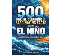 500 Genuine, Surprising & Fascinating Facts About El Niño: The Ocean Current That Reshapes Weather, Wildlife, and History Across the Entire Planet