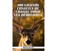 500 GRANDS CONSEILS DE CHASSE POUR LES DÉBUTANTS