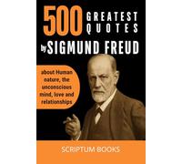 500 Greatest Quotes by Sigmund Freud about Human nature, the unconscious mind, love and relationships