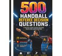 500 Handball Referee Decision Questions: A Practical Guide to Match Decisions, Rules, and Real Game Situations