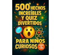 500+ Hechos Increíbles y Quiz Divertidos para Niños Curiosos - A partir de 7 años: Curiosidades Increíbles sobre Animales, el Espacio, la Ciencia y Mucho Más | ¡Aprender Nunca Fue Tan Divertido