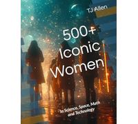 500+ Iconic Women: In Science, Space, Math and Technology