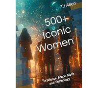 500+ Iconic Women: In Science, Space, Math and Technology