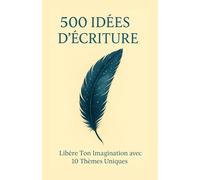 500 Idées d'Écriture: Libère Ton Imagination avec 10 Thèmes Uniques