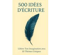 500 Idées d'Écriture: Libère Ton Imagination avec 10 Thèmes Uniques