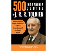 500 Incredible Quotes by J. R. R. Tolkien about courage, hope, friendship and the importance of ordinary people