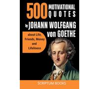500 Inspirational Quotes by Johann Wolfgang von Goethe about Life, Friends, Money and Lifeliness