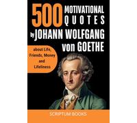 500 Inspirational Quotes by Johann Wolfgang von Goethe about Life, Friends, Money and Lifeliness
