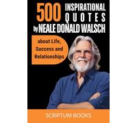 500 Inspirational Quotes by Neale Donald Walsch about Life, Success and Relationships