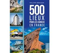 500 lieux pour les curieux en France Philippe Ménager (Auteur)