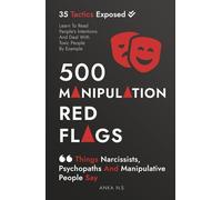 500 Manipulation Red Flags • Things Narcissists, Psychopaths And Manipulative People Say: Learn To Read People’s Intentions And Deal With Toxic People By Example • 35 Tactics Exposed