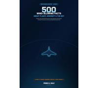 500 Mind-Blowing Facts About Flight, Aircraft & The Sky: A Deep-Dive Illustrated Guide into Aerodynamic Paradoxes, Cockpit Protocols, and Runway Engineering Secrets